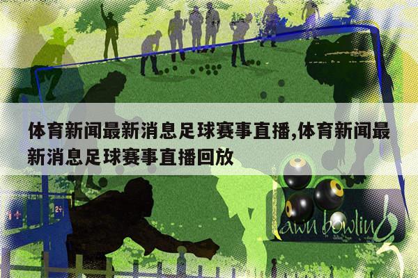 全球赛场动态与热点分析，最新体育新闻速递